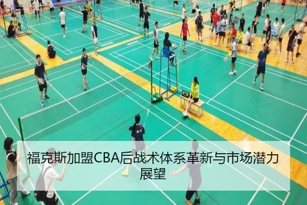福克斯加盟CBA后战术体系革新与市场潜力展望